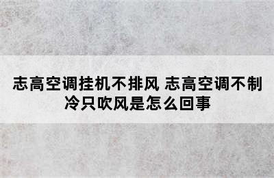 志高空调挂机不排风 志高空调不制冷只吹风是怎么回事